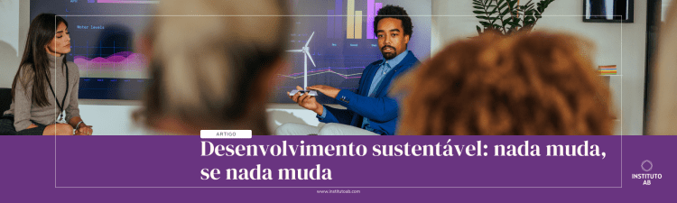 Desenvolvimento sustentável: nada muda, se nada&nbsp;muda