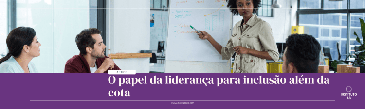 O papel da liderança para inclusão além da&nbsp;cota
